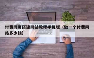 唐山付费网页搭建网站教程手机版（做一个付费网站多少钱）
