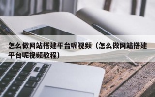 唐山怎么做网站搭建平台呢视频（怎么做网站搭建平台呢视频教程）